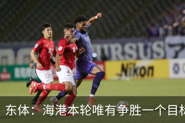 东体：海港本轮唯有争胜一个目标，泰山强力三叉戟将考验防线
